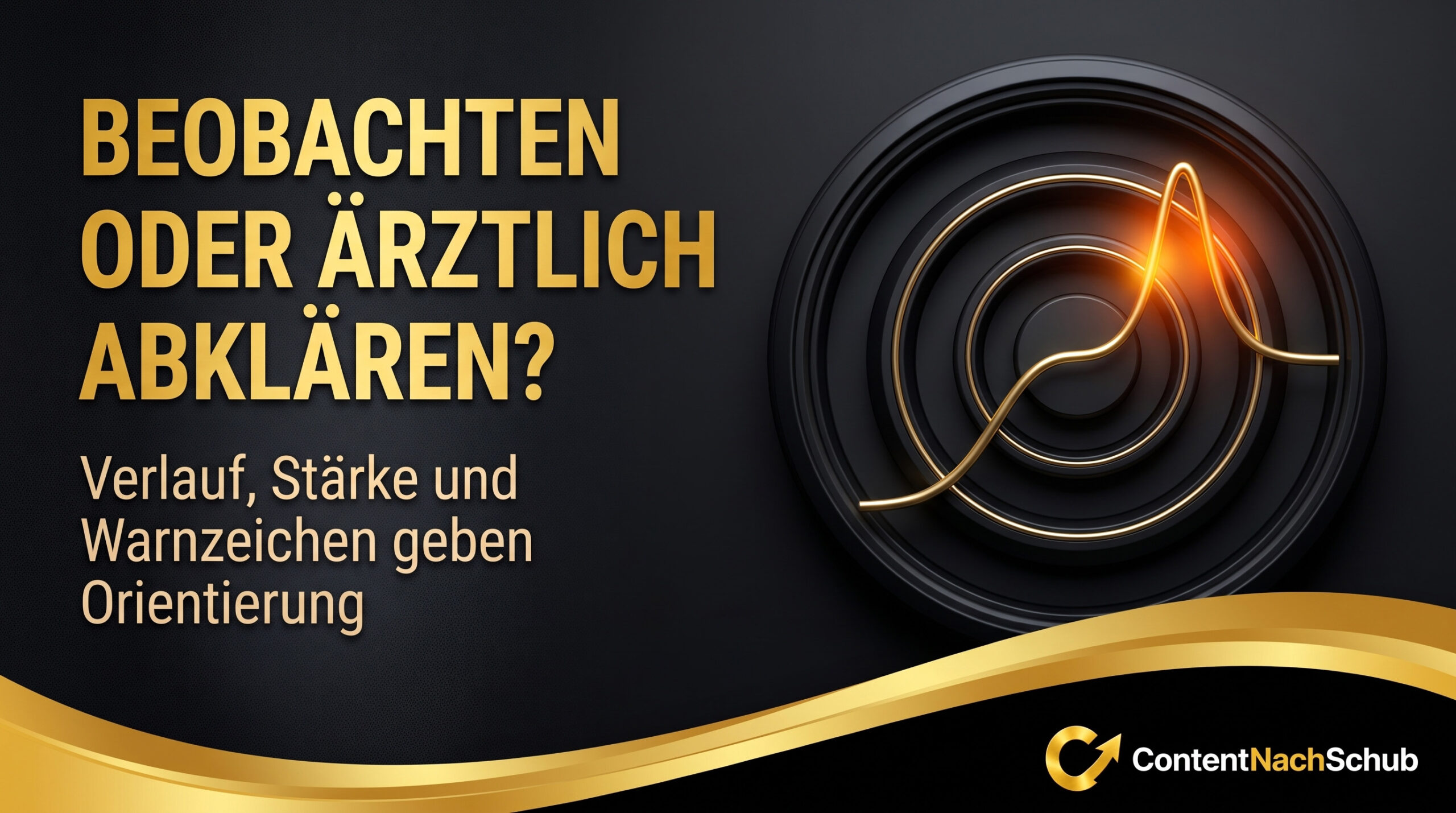 Schwarzer Hintergrund mit goldener Schriftzeile: „Beobachten oder ärztlich abklären? Verlauf, Stärke und Warnzeichen geben Orientierung“ sowie einer stilisierten goldenen Linie mit einer kreisförmigen Grafik. „InhaltNachSchub“-Logo unten rechts.
